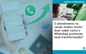 O Atendimento No Varejo Mudou Muito Quer Saber Como O Whatsapp Promoveu Essa Transformacao - Contabilidade em Goiânia - GO | Prime Gestão Contábil